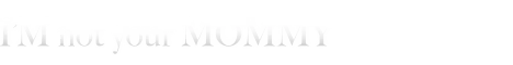 im-not-your-mommy